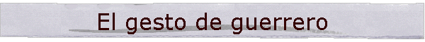 El gesto de guerrero