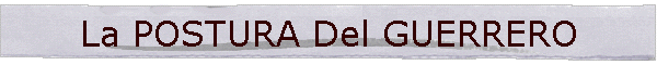 La POSTURA Del GUERRERO