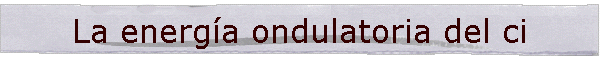 La energ�a ondulatoria del ci