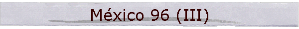 M�xico 96 (III)