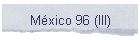 M�xico 96 (III)