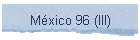 M�xico 96 (III)