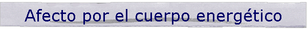 Afecto por el cuerpo energ�tico