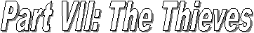 Part VII: The Thieves