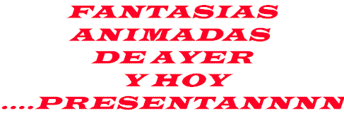 FANTASIAS ANIMADAS DE AYER Y HOY