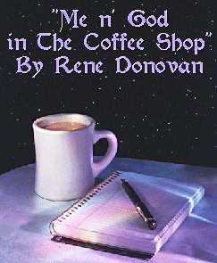 Me n' God in The Coffee Shop... by Rene Donovan