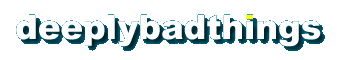 D E E P L Y B A D T H I N G S