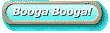 Booga Booga!