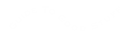 Guide To Good Stuff