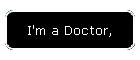 I'm a Doctor,