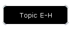 Topic E-H