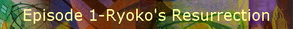 Episode 1-Ryoko's Resurrection
