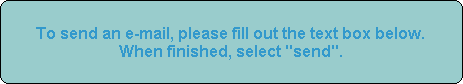 To send an e-mail, please fill out the text box below. 
When finished, select 