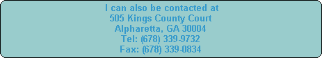 I can also be contacted at
505 Kings County Court
Alpharetta, GA 30004
Tel: (678) 339-9732
Fax: (678) 339-0834