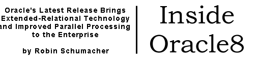 Inside Oracle8 -- Oracle's Lates Release Brings Extended-Relational Technology and Improved Parallel Processing to the Enterprise. By Robin Schumacher