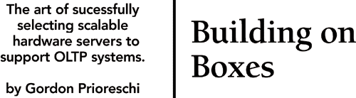 Building on Bigger Boxes. The art of successfully selecting scalable hardware servers to support OLTP systems. By Gordon Prioreschi.