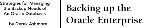 Backing Up the Oracle Enterprise. Strategies for managing the backup and recovery of Oracle databases.  By Derek Ashmore.