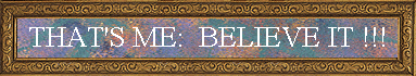 THAT'S ME:  BELIEVE IT !!!