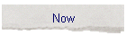 Now