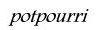potpourri