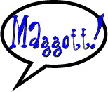 Maggott!