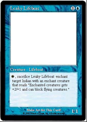 Leaky Lifeboat: 1/1 for 1U, can enchant an indian for +2/+1 and let it block flyers