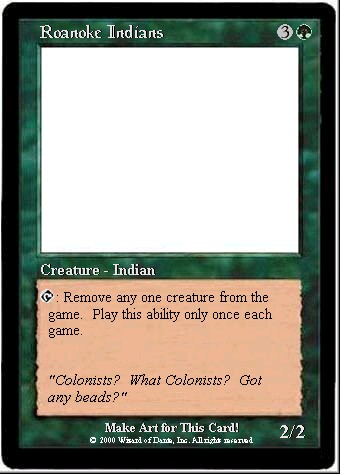 Roanoke Indians: 2/2 for 3G, can remove one creature from the game