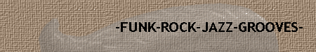
-FUNK-ROCK-JAZZ-GROOVES-   