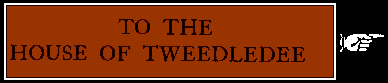 To the house of tweedledee