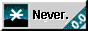 NEVER!