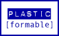 plastic [as in formable]