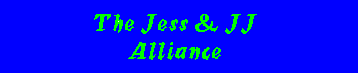 The Jess & JJ Alliance. -- Click to go to my good friend Jessica's Page