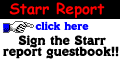 If your into Politics -- Get Your Copy of the Starr Report! Also You can sign the Starr Report Guestbook!