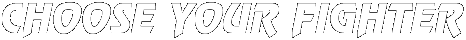CHOOSE_YOUR_FIGHTER.GIF (3583 bytes)