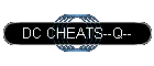 DC CHEATS--Q--