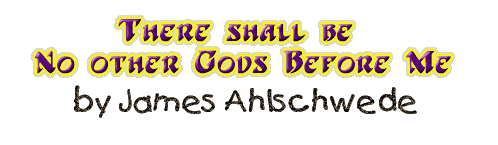 There Shall Be No Other Gods Before Me by James Ahlscwhede