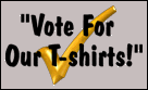 Vote for us and our kick ass shirts.