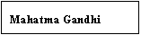 Text Box: Mahatma Gandhi