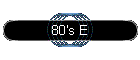 80's E